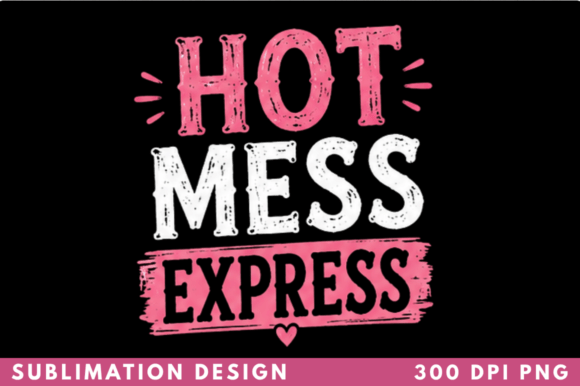 Embracing the Chaos: A Guide to Using the Hot Mess Express Funny Sassy T-shirt PNG