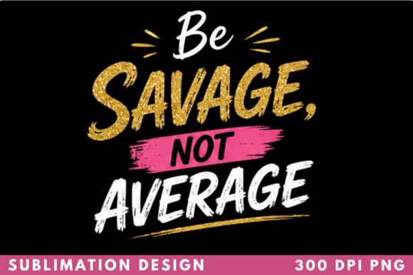 Strategic Branding with the Be Savage Not Average T-shirt PNG Design